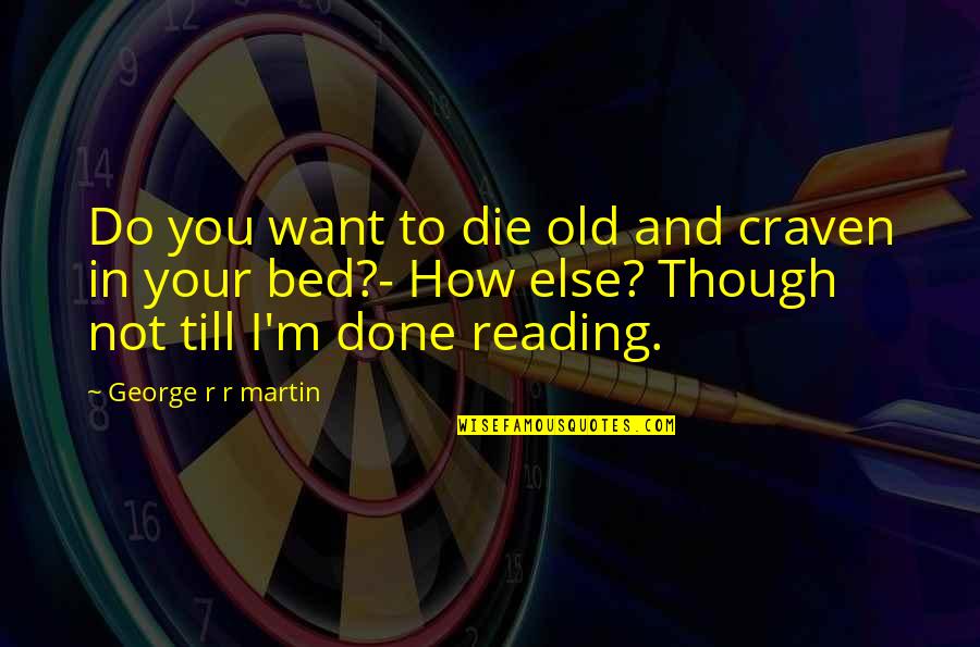 I Want Old You Quotes By George R R Martin: Do you want to die old and craven
