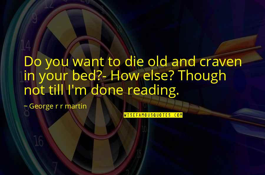 I Want Old You Quotes By George R R Martin: Do you want to die old and craven I Want Old You Quotes By George R R Martin: Do you want to die old and craven