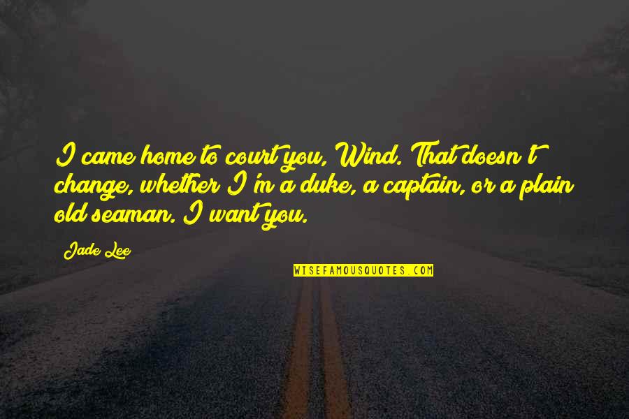I Want Old You Quotes By Jade Lee: I came home to court you, Wind. That I Want Old You Quotes By Jade Lee: I came home to court you, Wind. That