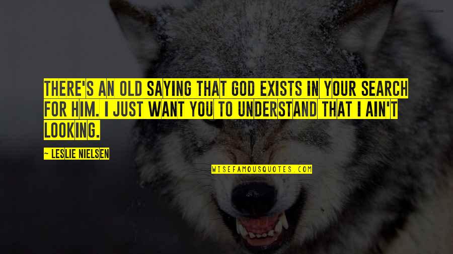 I Want Old You Quotes By Leslie Nielsen: There's an old saying that God exists in I Want Old You Quotes By Leslie Nielsen: There's an old saying that God exists in