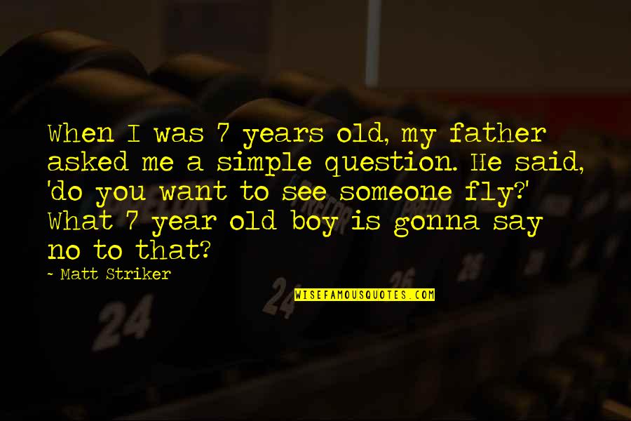 I Want Old You Quotes By Matt Striker: When I was 7 years old, my father