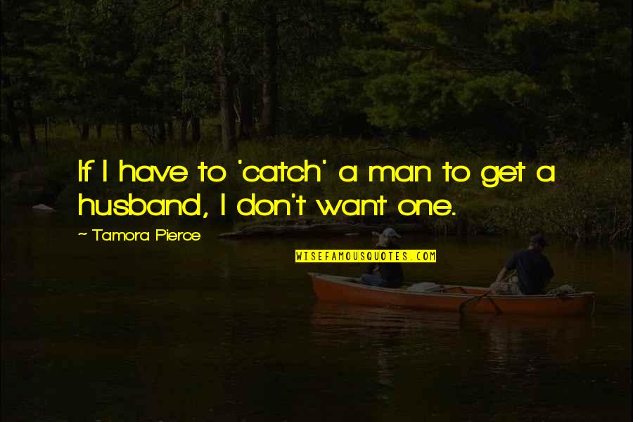 I Want One Of Those Relationships Quotes By Tamora Pierce: If I have to 'catch' a man to