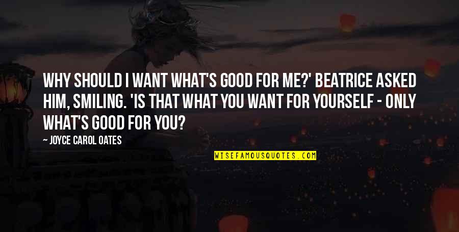 I Want Only Him Quotes By Joyce Carol Oates: Why should I want what's good for me?' I Want Only Him Quotes By Joyce Carol Oates: Why should I want what's good for me?'