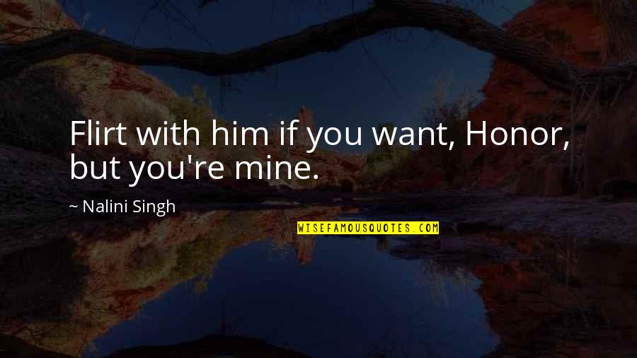 I Want Only Him Quotes By Nalini Singh: Flirt with him if you want, Honor, but