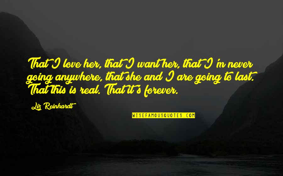 I Want Our Love To Last Forever Quotes By Liz Reinhardt: That I love her, that I want her,