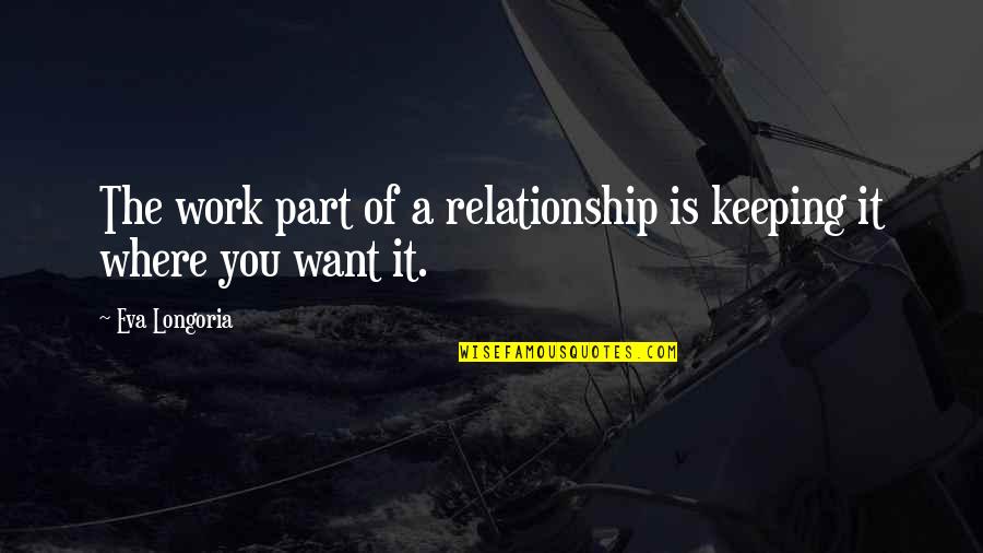 I Want Our Relationship To Work Quotes By Eva Longoria: The work part of a relationship is keeping