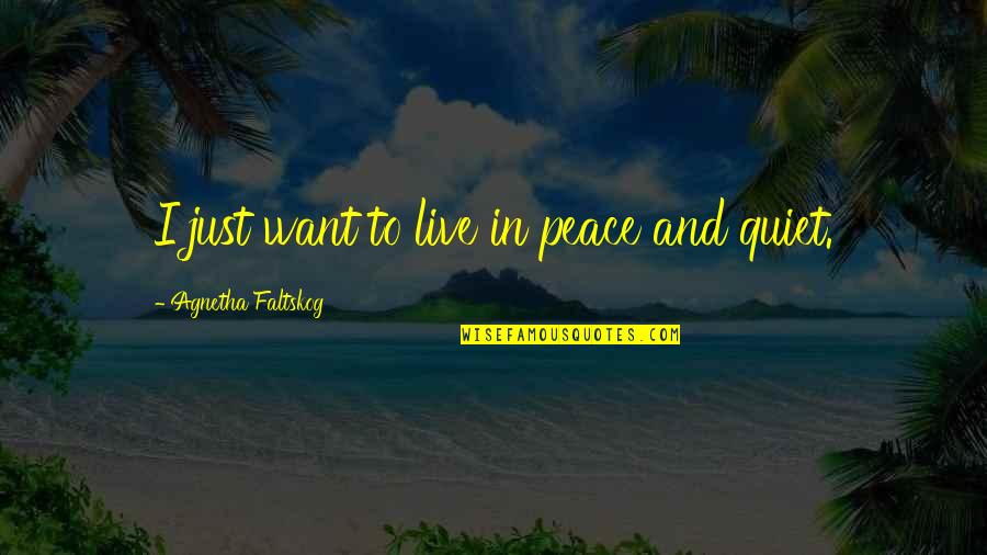 I Want Peace Quotes By Agnetha Faltskog: I just want to live in peace and