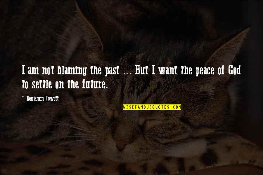 I Want Peace Quotes By Benjamin Jowett: I am not blaming the past ... But