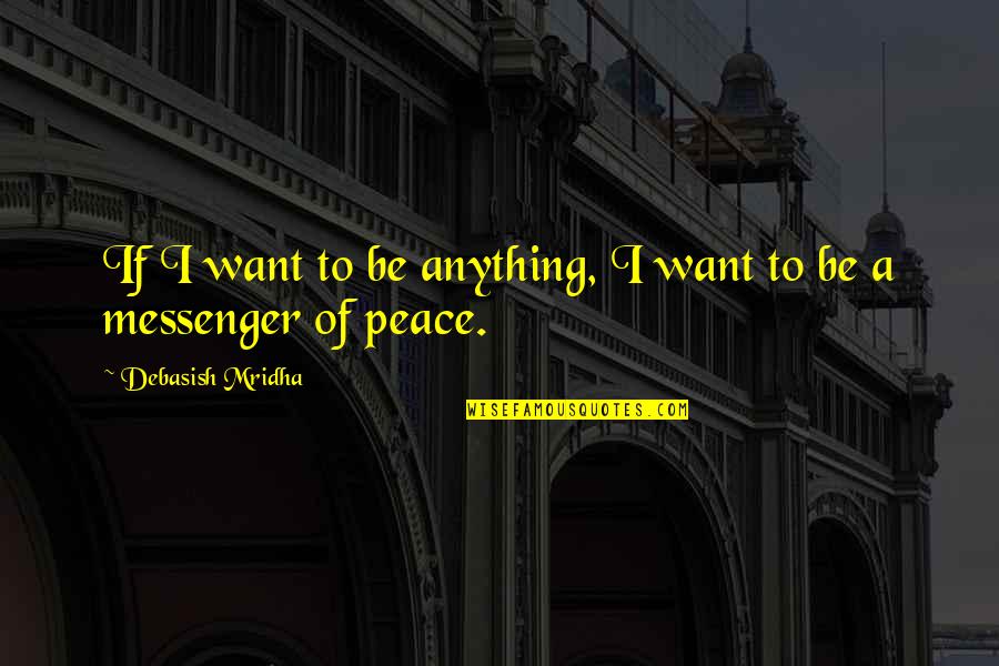 I Want Peace Quotes By Debasish Mridha: If I want to be anything, I want