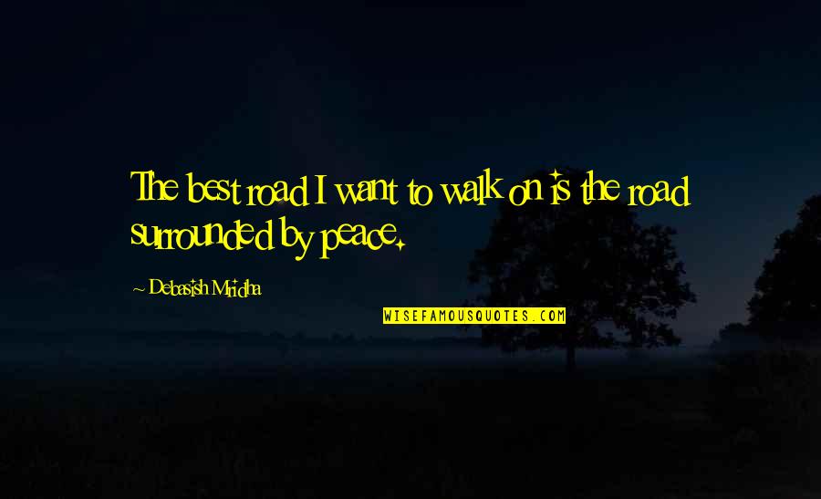 I Want Peace Quotes By Debasish Mridha: The best road I want to walk on