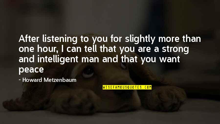 I Want Peace Quotes By Howard Metzenbaum: After listening to you for slightly more than