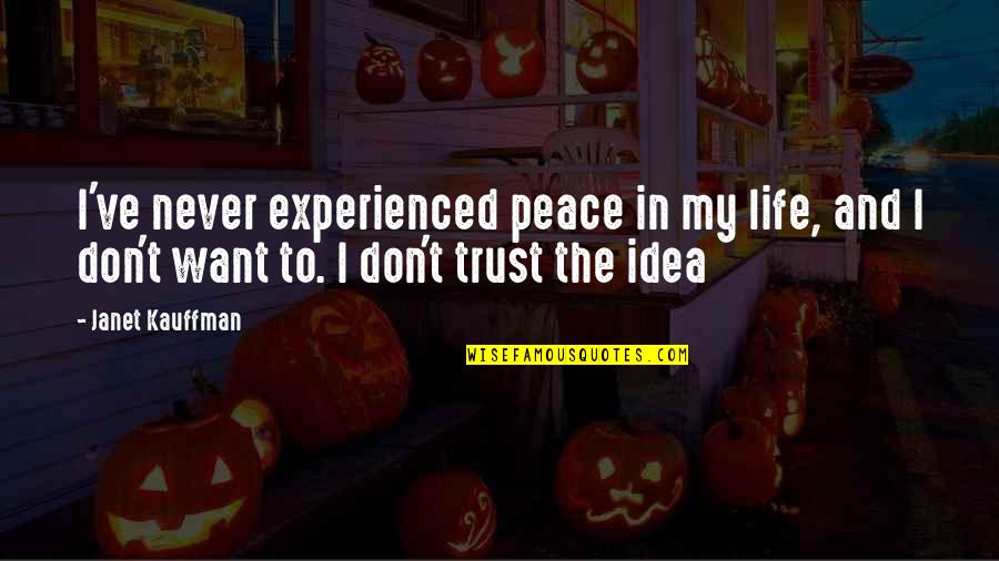 I Want Peace Quotes By Janet Kauffman: I've never experienced peace in my life, and