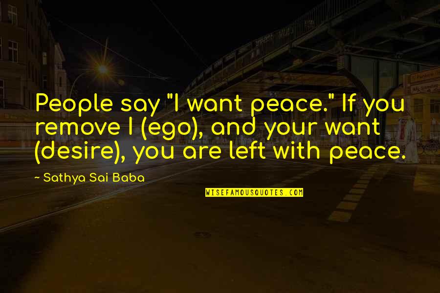 I Want Peace Quotes By Sathya Sai Baba: People say "I want peace." If you remove