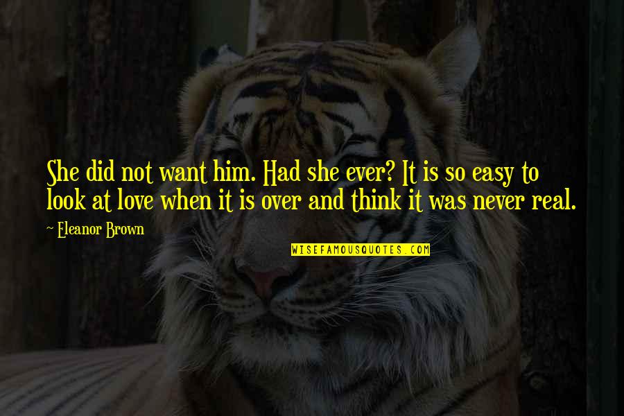 I Want Real Love Quotes By Eleanor Brown: She did not want him. Had she ever?