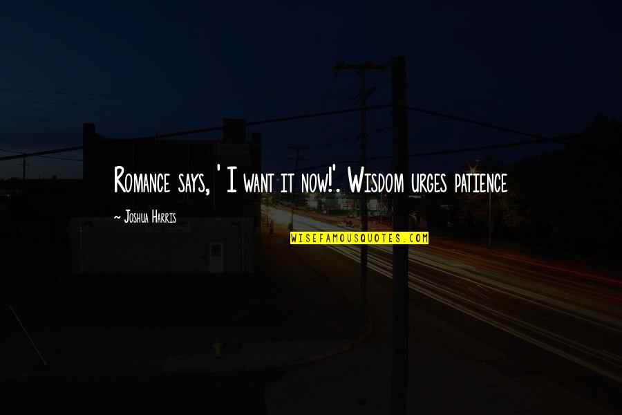 I Want Romance Quotes By Joshua Harris: Romance says, ' I want it now!'. Wisdom I Want Romance Quotes By Joshua Harris: Romance says, ' I want it now!'. Wisdom