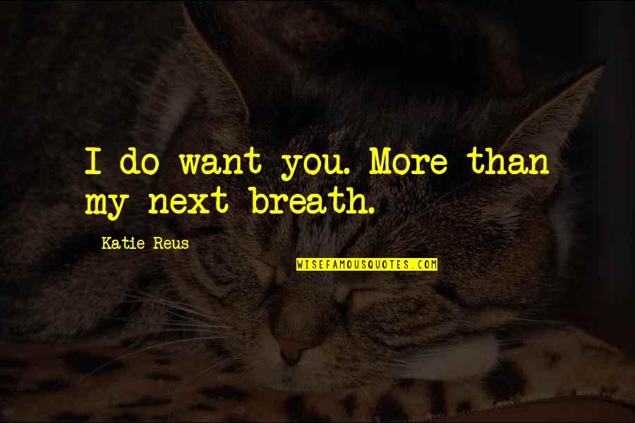 I Want Romance Quotes By Katie Reus: I do want you. More than my next I Want Romance Quotes By Katie Reus: I do want you. More than my next