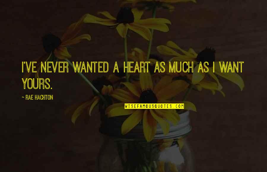 I Want Romance Quotes By Rae Hachton: I've never wanted a heart as much as I Want Romance Quotes By Rae Hachton: I've never wanted a heart as much as