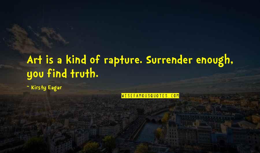 I Want Serious Relationship Quotes By Kirsty Eagar: Art is a kind of rapture. Surrender enough,