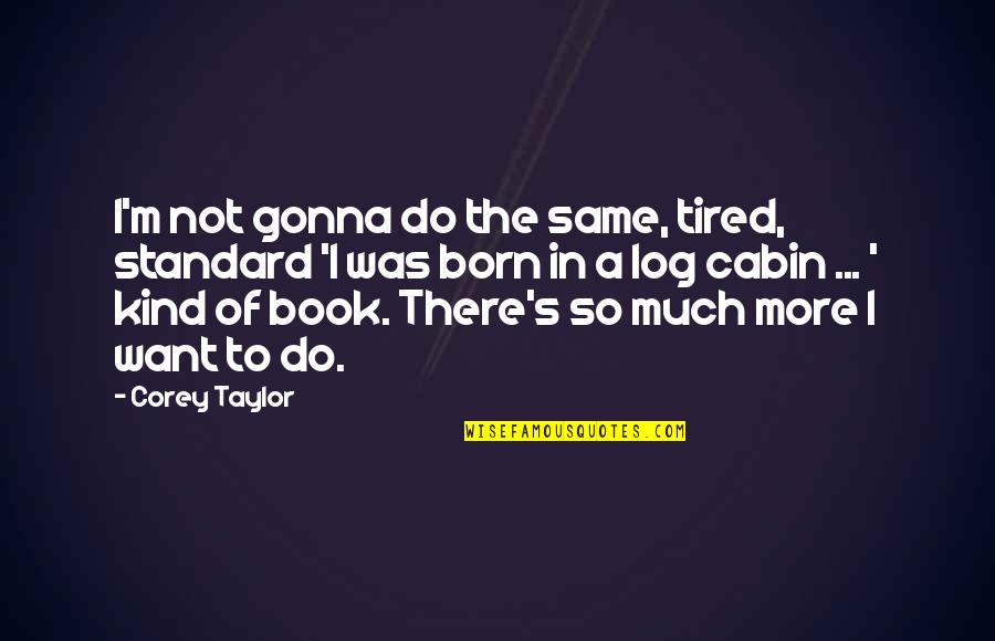 I Want So Much More Quotes By Corey Taylor: I'm not gonna do the same, tired, standard