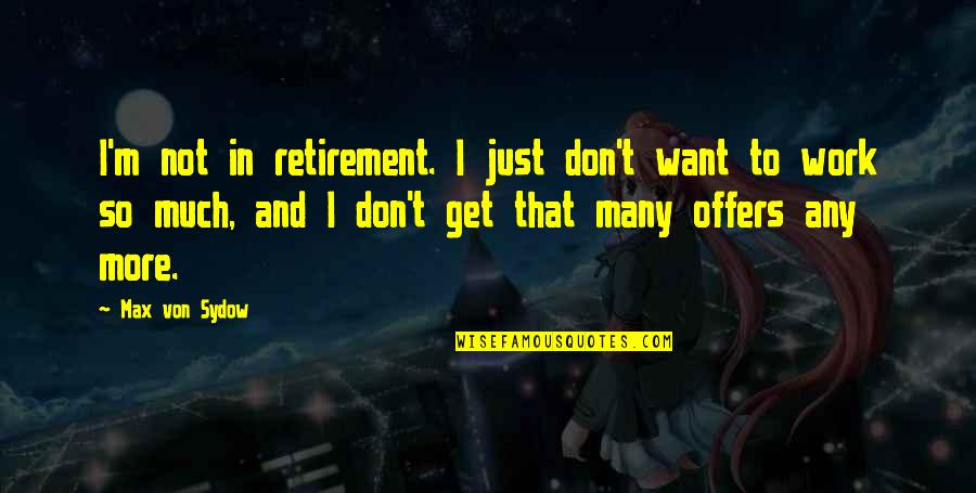 I Want So Much More Quotes By Max Von Sydow: I'm not in retirement. I just don't want