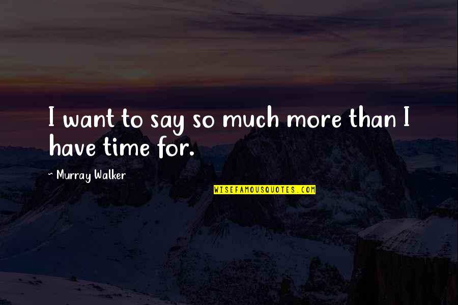 I Want So Much More Quotes By Murray Walker: I want to say so much more than I Want So Much More Quotes By Murray Walker: I want to say so much more than