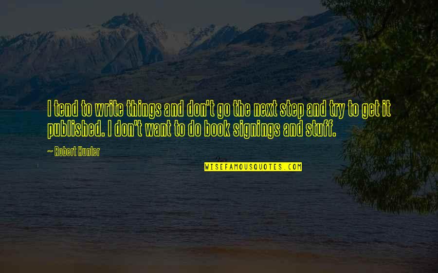 I Want So Much More Quotes By Robert Hunter: I tend to write things and don't go I Want So Much More Quotes By Robert Hunter: I tend to write things and don't go