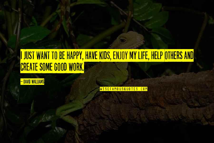 I Want Some Good Quotes By David Walliams: I just want to be happy, have kids,