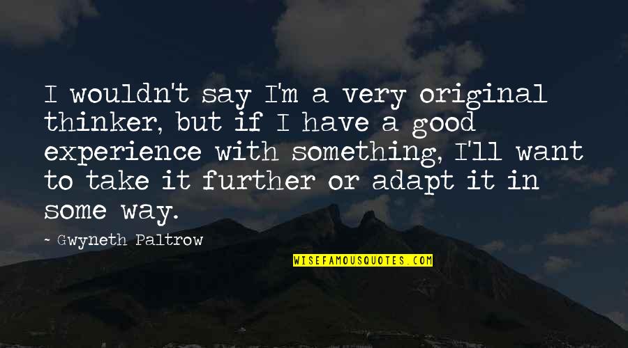I Want Some Good Quotes By Gwyneth Paltrow: I wouldn't say I'm a very original thinker,