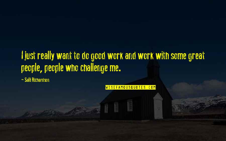 I Want Some Good Quotes By Salli Richardson: I just really want to do good work