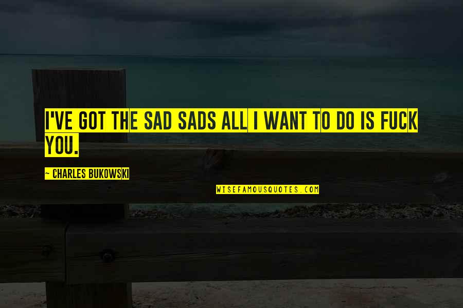 I Want Somebody Quotes By Charles Bukowski: I've got the sad sads all I want