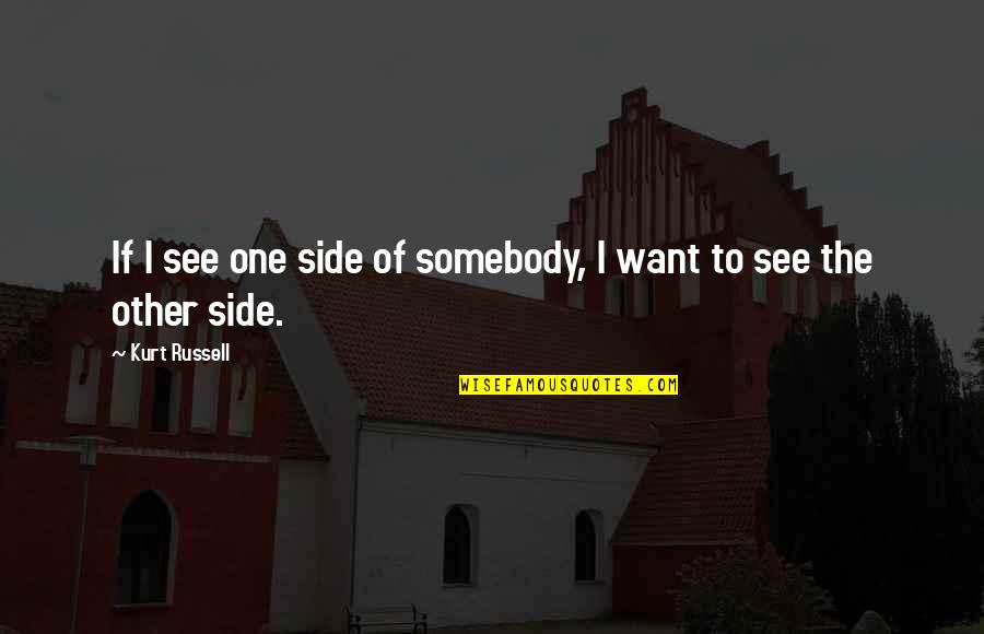 I Want Somebody Quotes By Kurt Russell: If I see one side of somebody, I