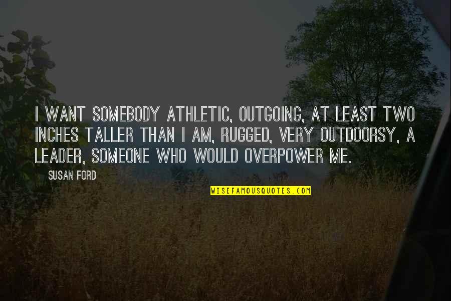 I Want Somebody Quotes By Susan Ford: I want somebody athletic, outgoing, at least two