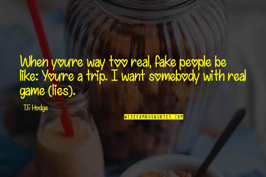 I Want Somebody Quotes By T.F. Hodge: When you're way too real, fake people be