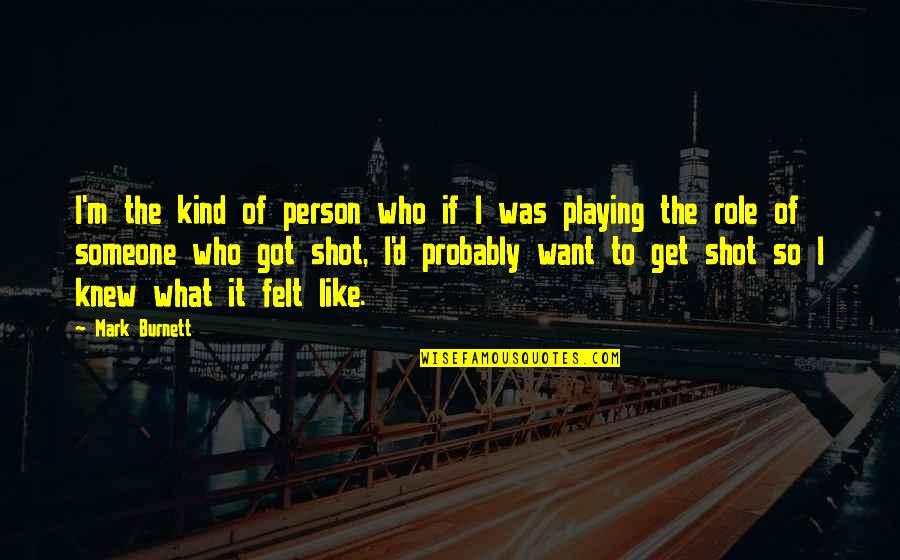 I Want Someone Like Quotes By Mark Burnett: I'm the kind of person who if I