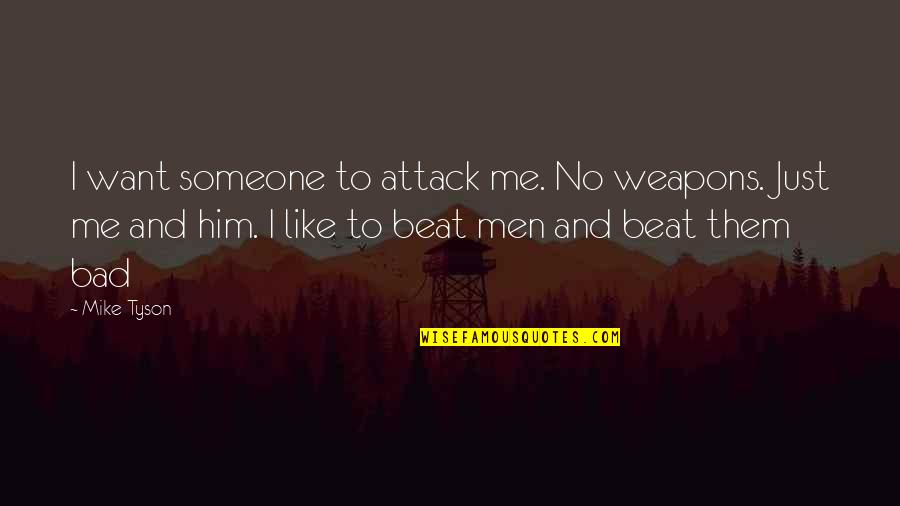 I Want Someone Like Quotes By Mike Tyson: I want someone to attack me. No weapons.