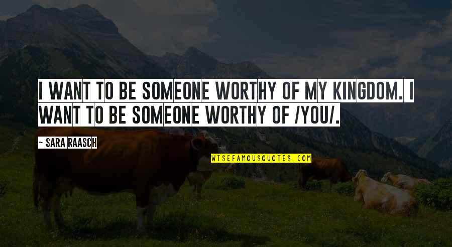 I Want Someone Like Quotes By Sara Raasch: I want to be someone worthy of my