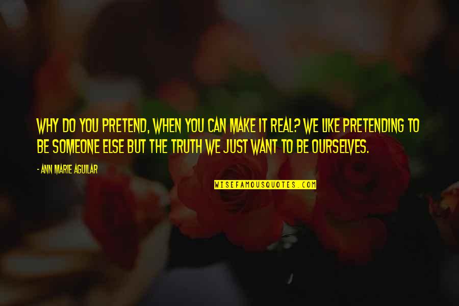 I Want Someone Like You Quotes By Ann Marie Aguilar: Why do you pretend, when you can make