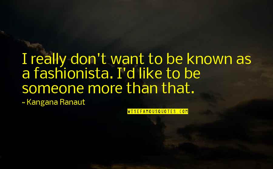 I Want Someone Like You Quotes By Kangana Ranaut: I really don't want to be known as