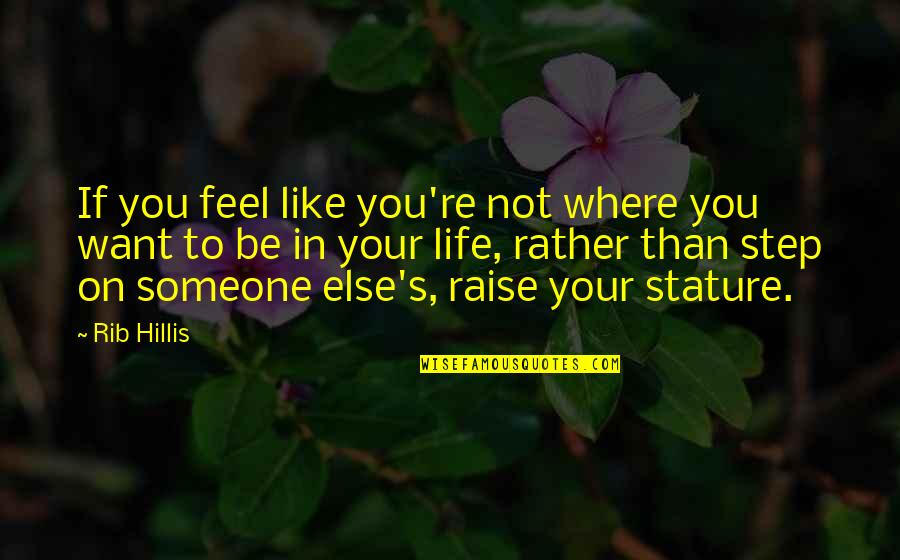 I Want Someone Like You Quotes By Rib Hillis: If you feel like you're not where you