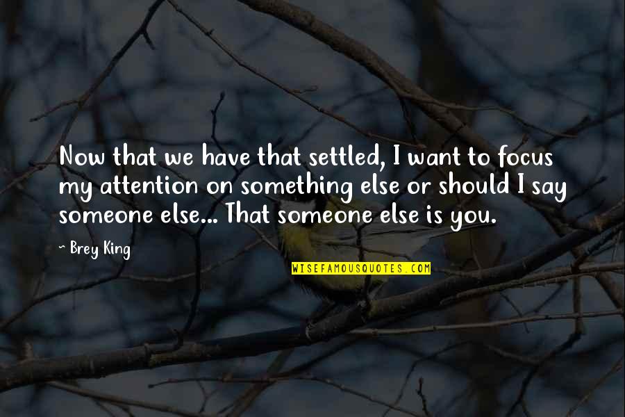 I Want Someone Love Quotes By Brey King: Now that we have that settled, I want