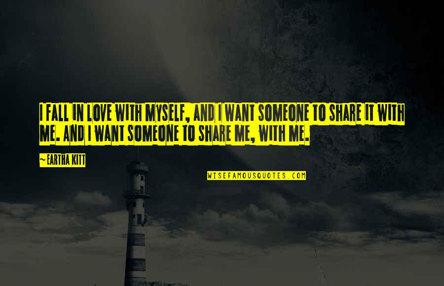 I Want Someone Love Quotes By Eartha Kitt: I fall in love with myself, and I