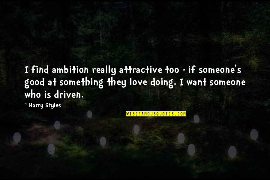 I Want Someone Love Quotes By Harry Styles: I find ambition really attractive too - if