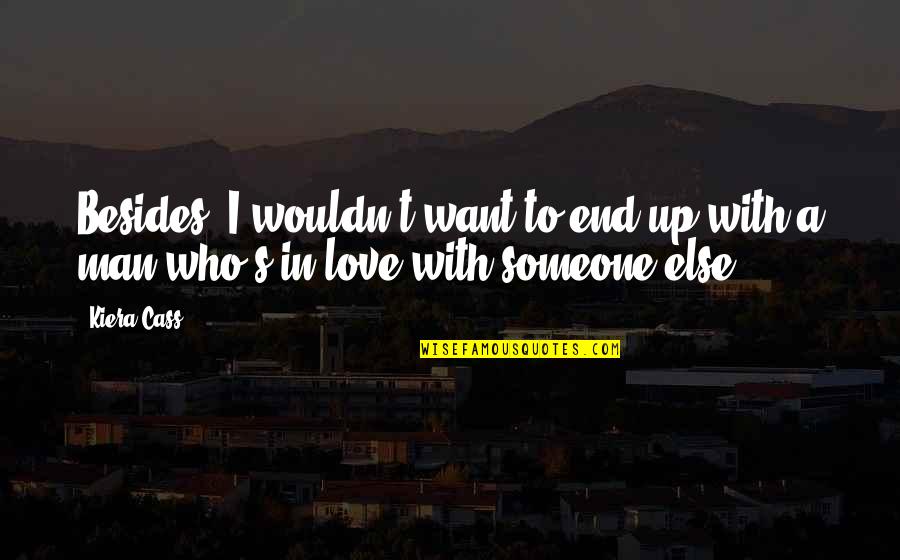 I Want Someone Love Quotes By Kiera Cass: Besides, I wouldn't want to end up with