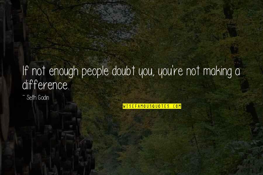 I Want Someone Pic Quotes By Seth Godin: If not enough people doubt you, you're not