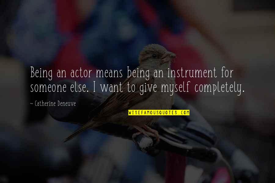I Want Someone Quotes By Catherine Deneuve: Being an actor means being an instrument for