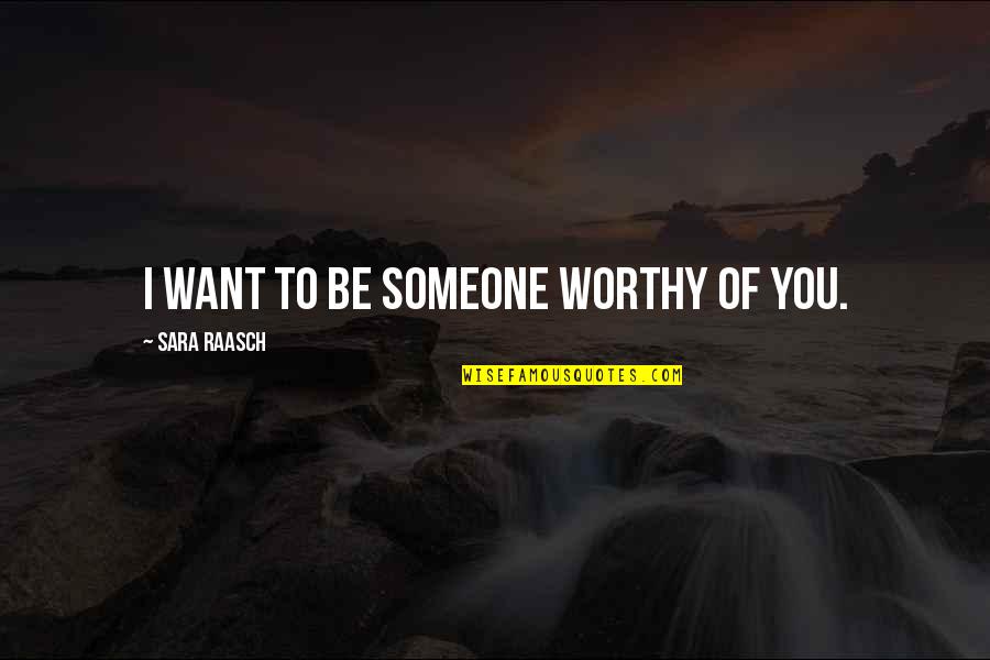 I Want Someone Quotes By Sara Raasch: I want to be someone worthy of you.