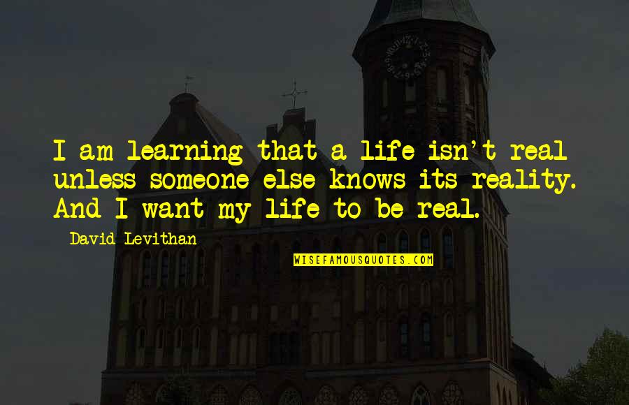 I Want Someone Real Quotes By David Levithan: I am learning that a life isn't real