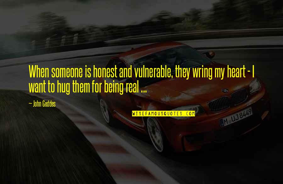 I Want Someone Real Quotes By John Geddes: When someone is honest and vulnerable, they wring