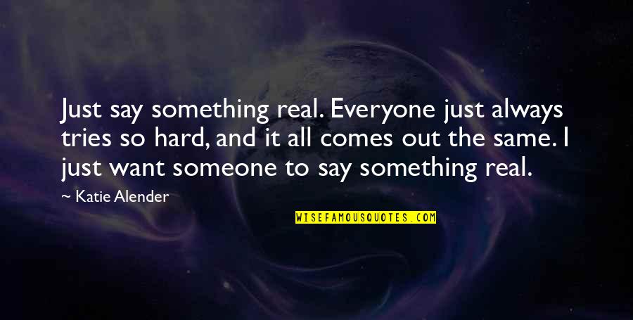 I Want Someone Real Quotes By Katie Alender: Just say something real. Everyone just always tries