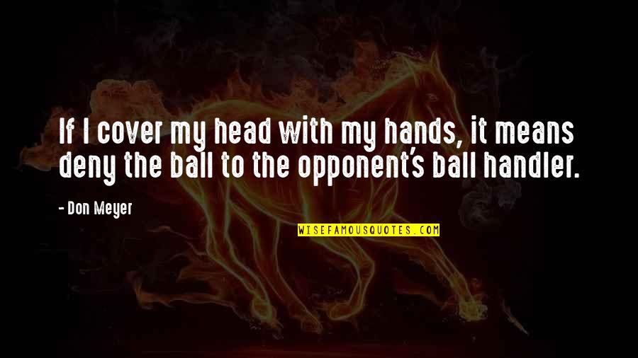 I Want Someone Special Quotes By Don Meyer: If I cover my head with my hands,